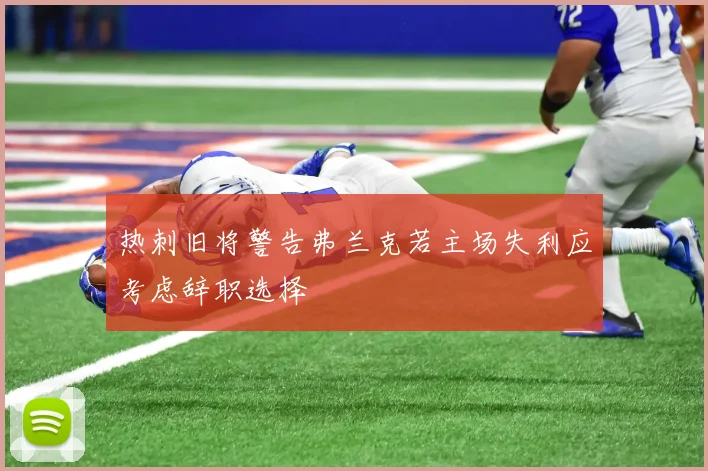 热刺旧将警告弗兰克若主场失利应考虑辞职选择