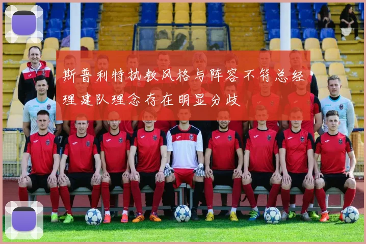 斯普利特执教风格与阵容不符总经理建队理念存在明显分歧