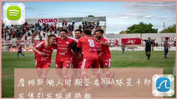 詹姆斯湖人时期签名NBA球星卡即将发售引发球迷热潮