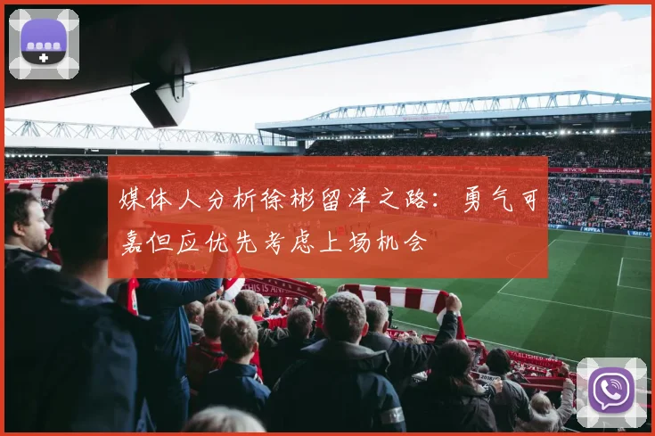 媒体人分析徐彬留洋之路：勇气可嘉但应优先考虑上场机会