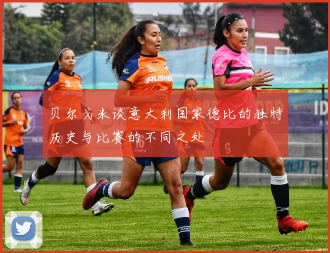 贝尔戈米谈意大利国家德比的独特历史与比赛的不同之处